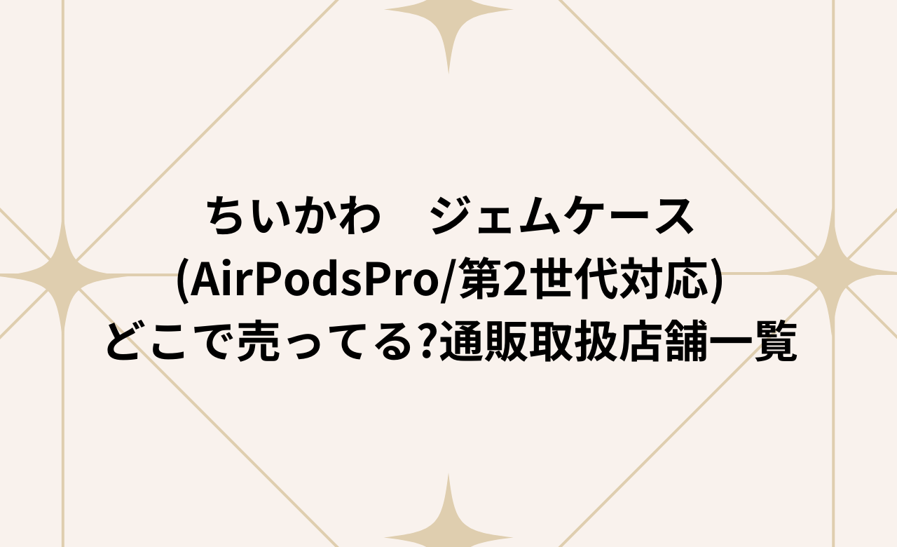 ちいかわｼﾞｪﾑｹｰｽ(AirPodsPro/第2世代対応)どこで売ってる?通販取扱店舗一覧