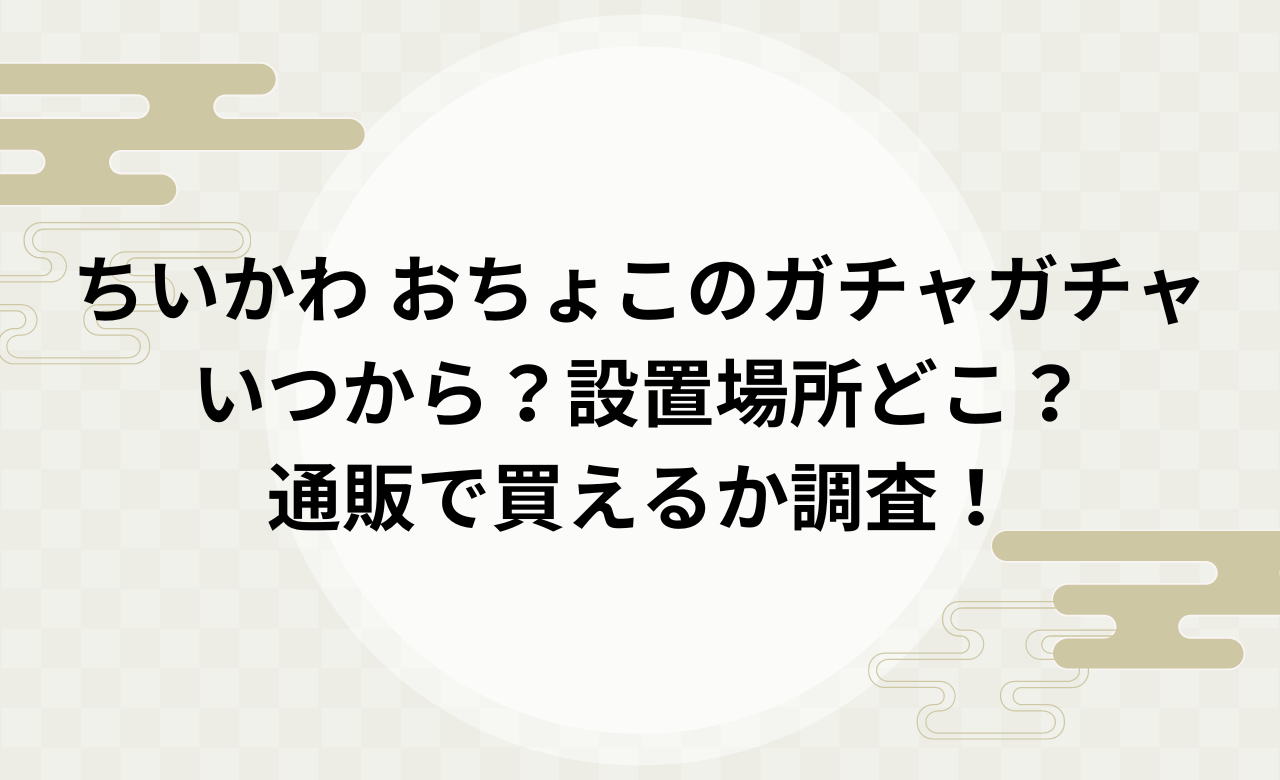 ちいかわおちょこｶﾞﾁｬｶﾞﾁｬいつから?設置場所どこ?通販で買えるか調査!
