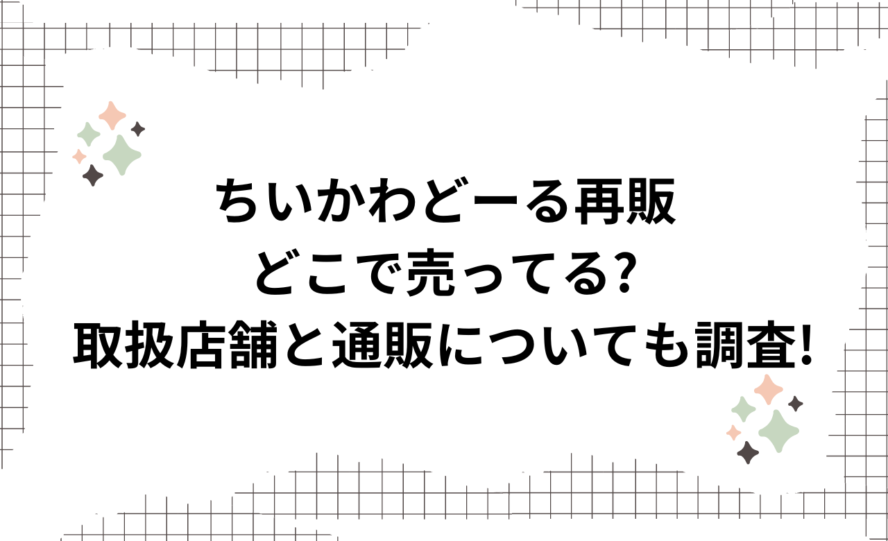ちいかわどーる再販どこで売ってる?取扱店舗と通販についても調査!