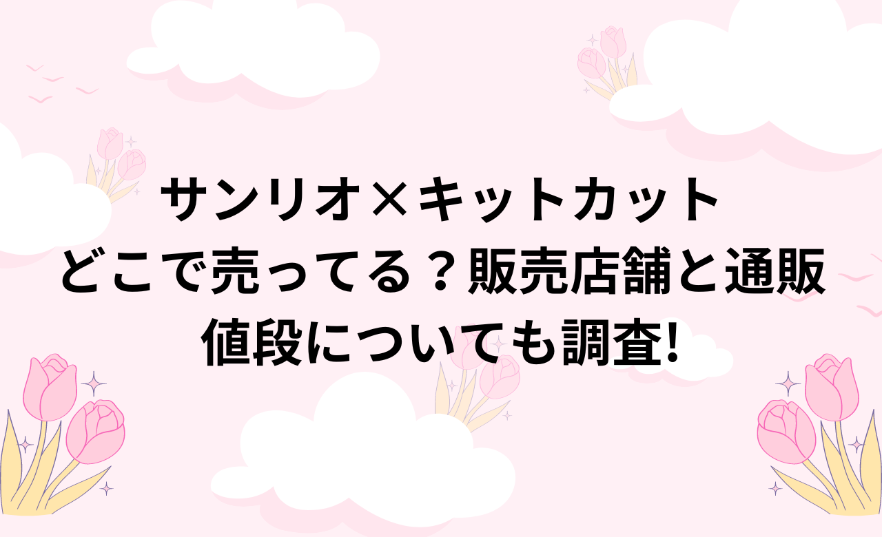 サンリオ×キットカット どこで売ってる？販売店舗と通販 値段についても調査!