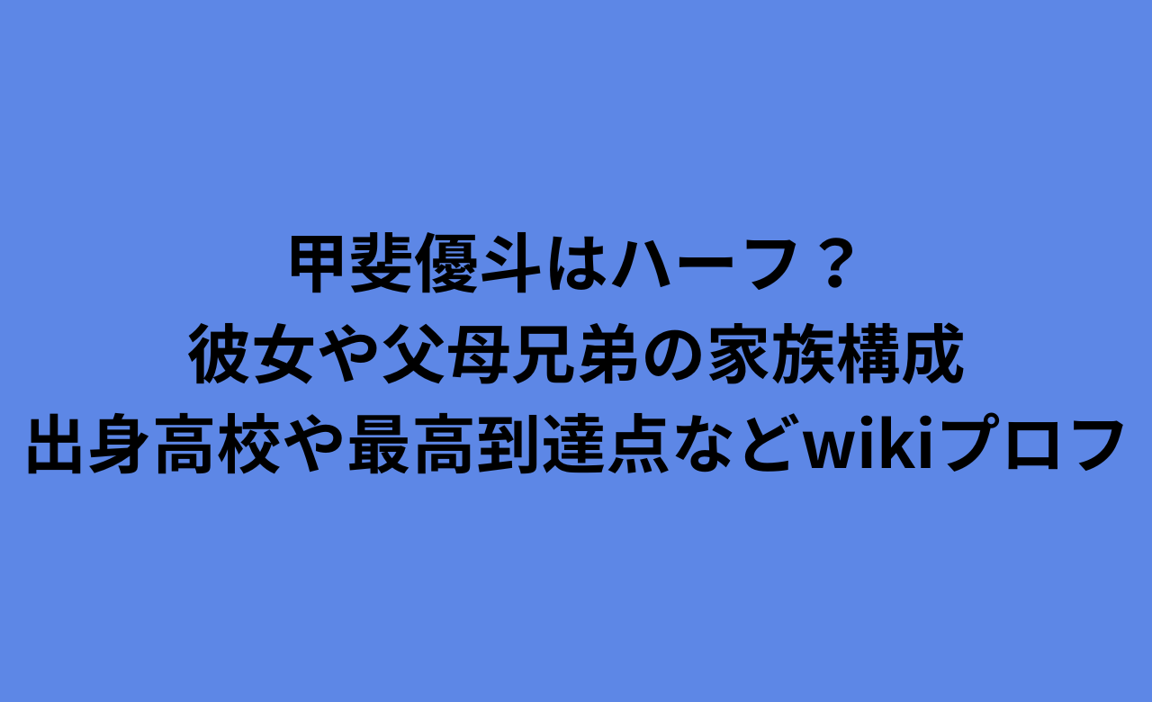 甲斐優斗はﾊｰﾌ?彼女や父母兄弟の家族構成,出身高校や最高到達点などwikiﾌﾟﾛﾌ