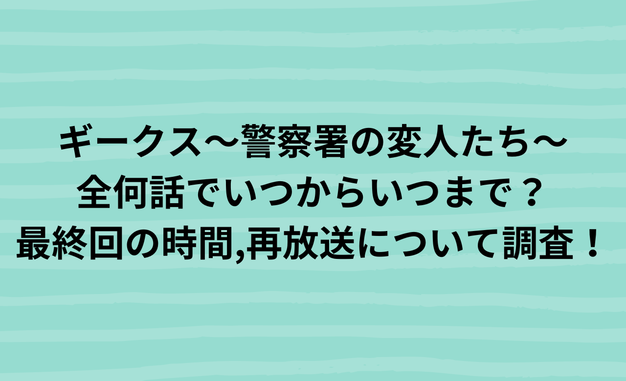 ｷﾞｰｸｽ/GEEKS,全何話でいつからいつまで?最終回の時間,再放送について調査!